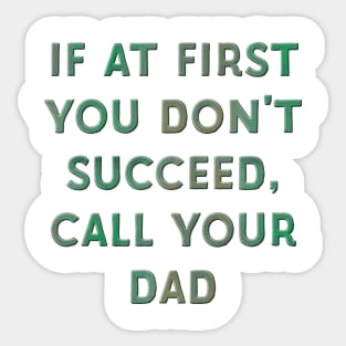 If at First You Don't Succeed, Call Your Dad Sticker